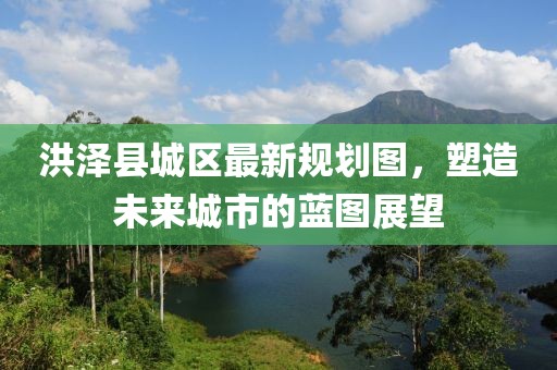 洪泽县城区最新规划图，塑造未来城市的蓝图展望