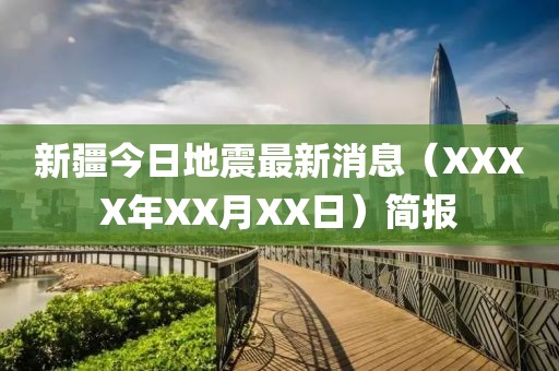 新疆今日地震最新消息（XXXX年XX月XX日）简报