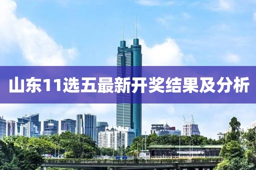 山东11选五最新开奖结果及分析