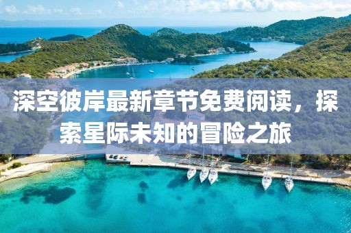 深空彼岸最新章节免费阅读，探索星际未知的冒险之旅