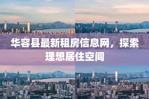 华容县最新租房信息网，探索理想居住空间