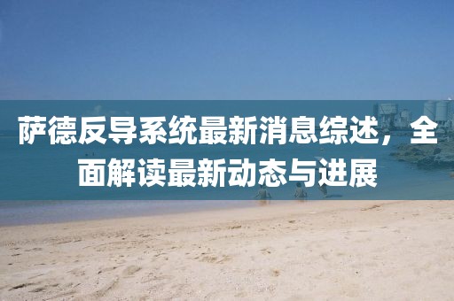萨德反导系统最新消息综述，全面解读最新动态与进展