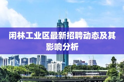 闲林工业区最新招聘动态及其影响分析