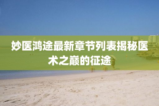 妙医鸿途最新章节列表揭秘医术之巅的征途