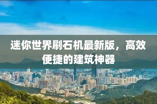 迷你世界刷石机最新版，高效便捷的建筑神器