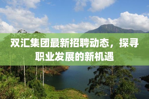 双汇集团最新招聘动态，探寻职业发展的新机遇