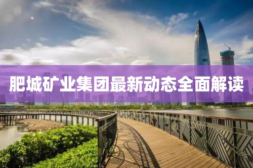 肥城矿业集团最新动态全面解读