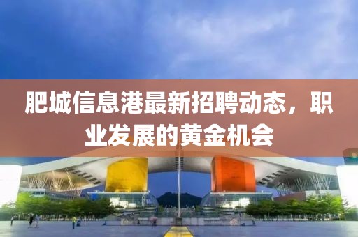 肥城信息港最新招聘动态，职业发展的黄金机会