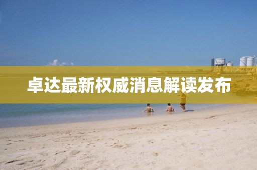 卓达最新权威消息解读发布