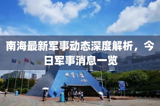 南海最新军事动态深度解析，今日军事消息一览