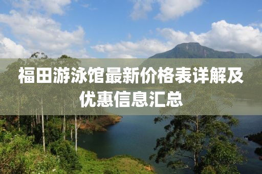 福田游泳馆最新价格表详解及优惠信息汇总