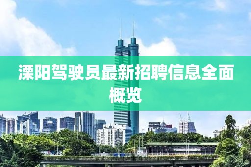 溧阳驾驶员最新招聘信息全面概览