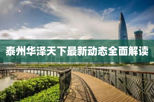 泰州华泽天下最新动态全面解读