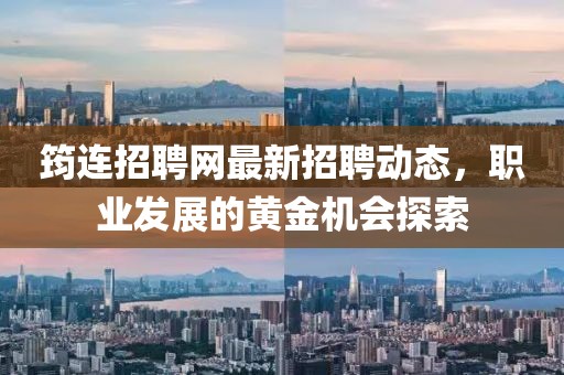 筠连招聘网最新招聘动态，职业发展的黄金机会探索