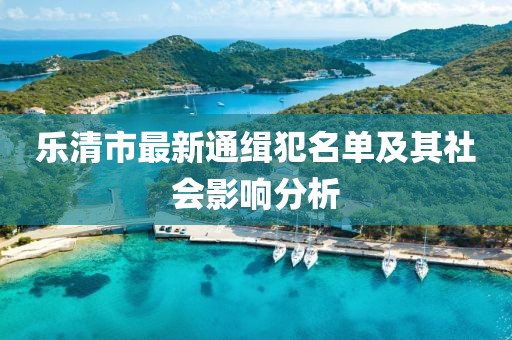 乐清市最新通缉犯名单及其社会影响分析