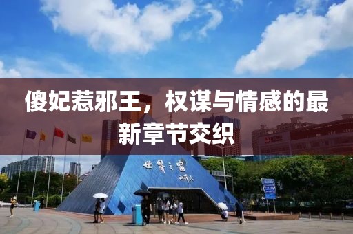 傻妃惹邪王，权谋与情感的最新章节交织