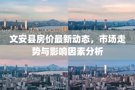 文安县房价最新动态，市场走势与影响因素分析