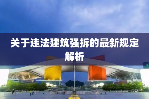 关于违法建筑强拆的最新规定解析