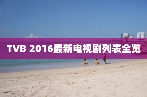 TVB 2016最新电视剧列表全览
