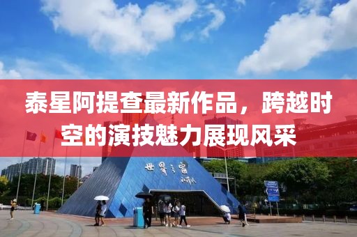泰星阿提查最新作品，跨越时空的演技魅力展现风采