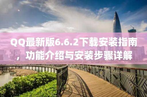QQ最新版6.6.2下载安装指南，功能介绍与安装步骤详解