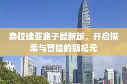 泰拉瑞亚盒子最新版，开启探索与冒险的新纪元