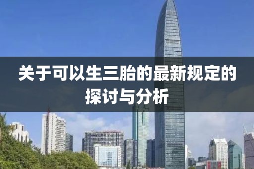 关于可以生三胎的最新规定的探讨与分析