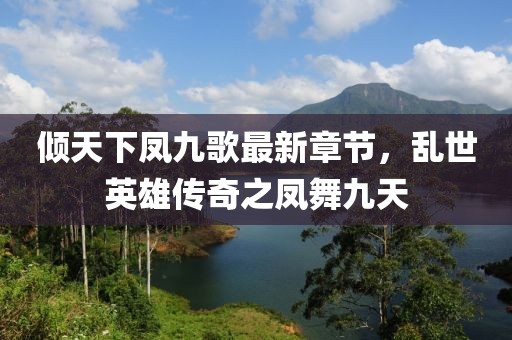 倾天下凤九歌最新章节，乱世英雄传奇之凤舞九天