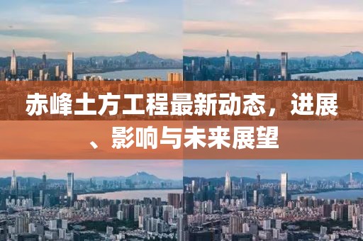 赤峰土方工程最新动态，进展、影响与未来展望