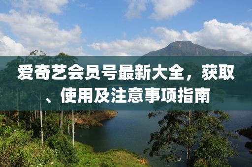 爱奇艺会员号最新大全，获取、使用及注意事项指南