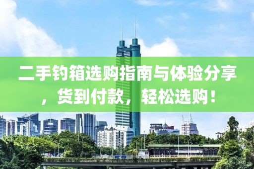 二手钓箱选购指南与体验分享，货到付款，轻松选购！