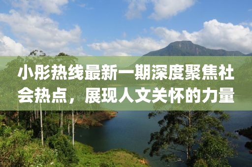 小彤热线最新一期深度聚焦社会热点，展现人文关怀的力量