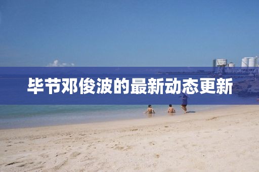 毕节邓俊波的最新动态更新
