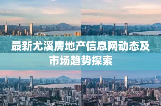 最新尤溪房地产信息网动态及市场趋势探索
