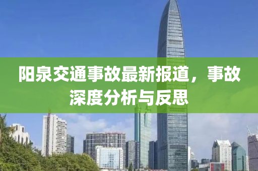 阳泉交通事故最新报道，事故深度分析与反思