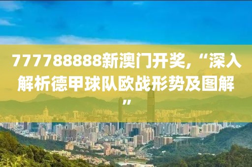 777788888新澳门开奖,“深入解析德甲球队欧战形势及图解”