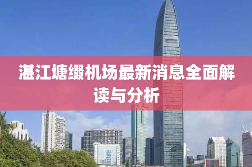 湛江塘缀机场最新消息全面解读与分析
