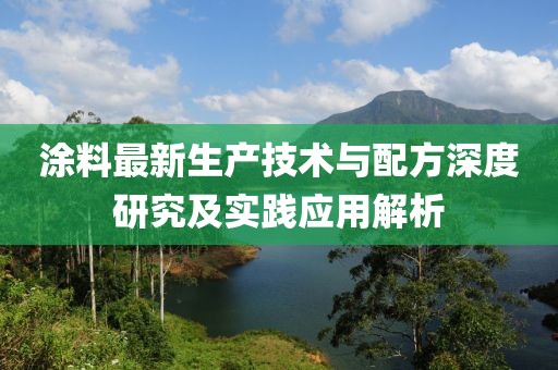 涂料最新生产技术与配方深度研究及实践应用解析
