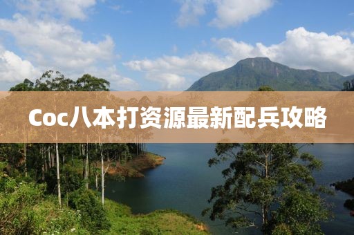 Coc八本打资源最新配兵攻略