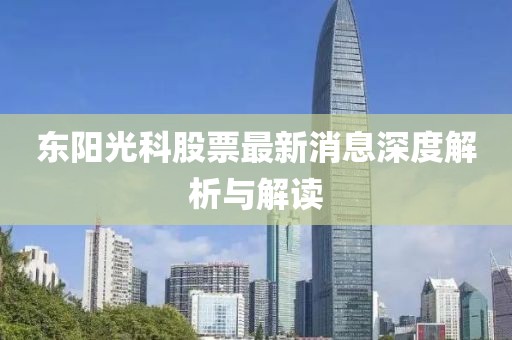 东阳光科股票最新消息深度解析与解读