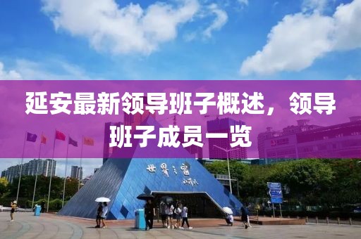 延安最新领导班子概述，领导班子成员一览