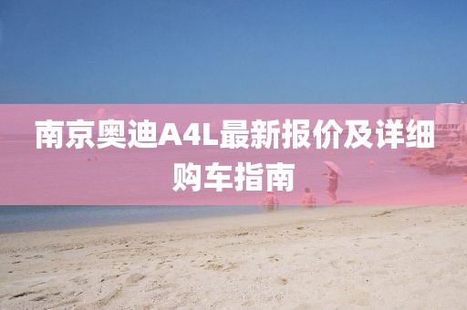 南京奥迪A4L最新报价及详细购车指南