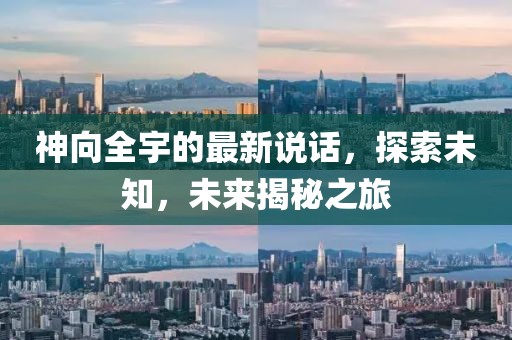 神向全宇的最新说话，探索未知，未来揭秘之旅