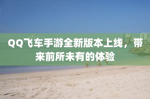 QQ飞车手游全新版本上线，带来前所未有的体验