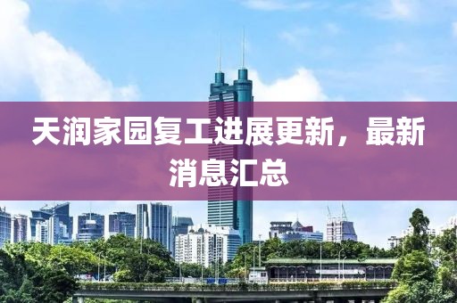 天润家园复工进展更新，最新消息汇总