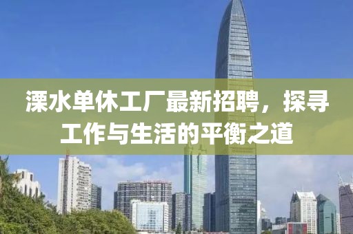 溧水单休工厂最新招聘，探寻工作与生活的平衡之道
