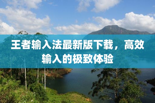 王者输入法最新版下载，高效输入的极致体验