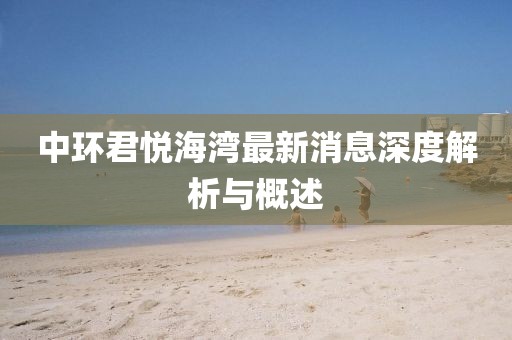 中环君悦海湾最新消息深度解析与概述