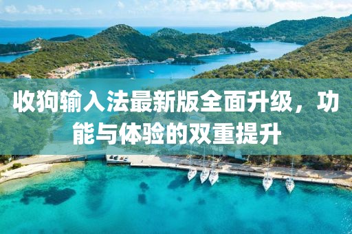 收狗输入法最新版全面升级，功能与体验的双重提升