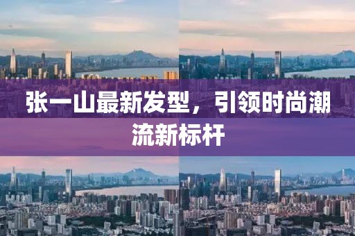 张一山最新发型，引领时尚潮流新标杆